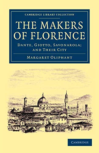 The Makers of Florence: Dante, Giotto, Savonarola; and their City (Cambridge Library Collection - European History) (9781108054829) by Oliphant, Margaret