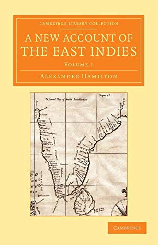 A New Account of the East Indies: Being the Observations and Remarks of Capt. Alexander Hamilton (Cambridge Library Collection - Perspectives from the Royal Asiatic Society) (Volume 1) (9781108055185) by Hamilton, Alexander