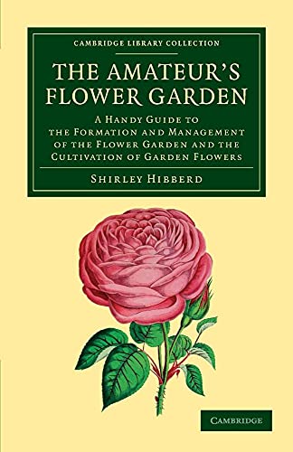 9781108055345: The Amateur's Flower Garden: A Handy Guide To The Formation And Management Of The Flower Garden And The Cultivation Of Garden Flowers (Cambridge Library Collection - Botany and Horticulture)