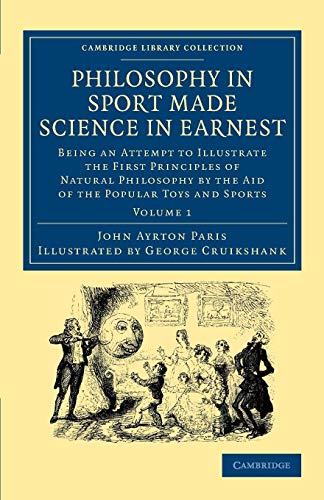 Philosophy in Sport Made Science in Earnest: Being an Attempt to Illustrate the First Principles of Natural Philosophy by the Aid of the Popular Toys ... Library Collection - Education) (Volume 1) (9781108057394) by Paris, John Ayrton