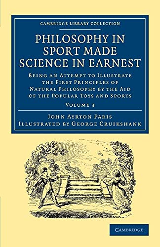 Philosophy in Sport Made Science in Earnest: Being an Attempt to Illustrate the First Principles of Natural Philosophy by the Aid of the Popular Toys ... Library Collection - Education) (Volume 3) (9781108057417) by Paris, John Ayrton