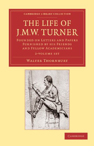 The Life of J. M. W. Turner 2 Volume Set: Founded on Letters and Papers Furnished by his Friends and Fellow Academicians (Cambridge Library Collection - Art and Architecture) (9781108059442) by Thornbury, Walter