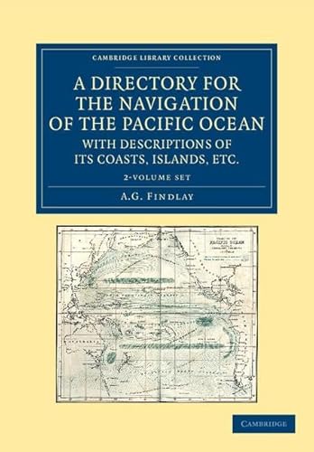 A Directory for the Navigation of the Pacific Ocean, with Descriptions of its Coasts, Islands, etc. 2 Volume Set: From the Strait of Magalhaens to the ... Library Collection - Maritime Exploration) (9781108059749) by Findlay, A. G.