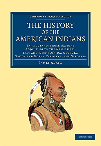 9781108060189: The History of the American Indians: Particularly those Nations Adjoining to the Mississippi, East and West Florida, Georgia, South and North ... Library Collection - North American History)