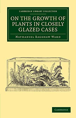 9781108061131: On the Growth of Plants in Closely Glazed Cases Paperback (Cambridge Library Collection - Botany and Horticulture)