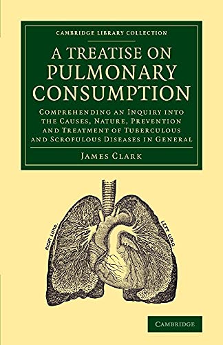 Beispielbild fr A Treatise on Pulmonary Consumption : Comprehending an Inquiry Into the Causes, Nature, Prevention and Treatment of Tuberculous and Scrofulous Diseas zum Verkauf von Buchpark
