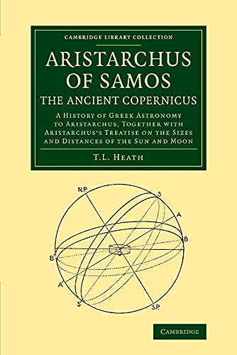 9781108062336: Aristarchus of Samos, the Ancient Copernicus: A History of Greek Astronomy to Aristarchus, Together with Aristarchus's Treatise on the Sizes and ... (Cambridge Library Collection - Mathematics)