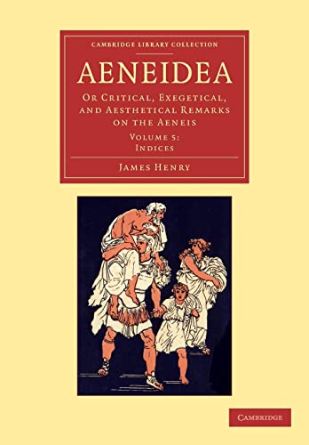 Aeneidea 5 Volume Set: Aeneidea: Or Critical, Exegetical, And Aesthetical Remarks On The Aeneis (Cambridge Library Collection - Classics) - Henry, James