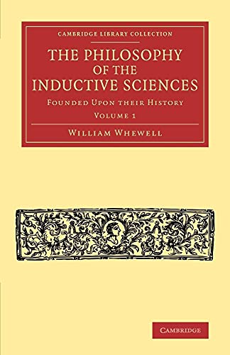 9781108064026: The Philosophy of the Inductive Sciences: Founded Upon Their History: 1 (Cambridge Library Collection - Philosophy)