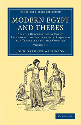 Modern Egypt and Thebes: Being a Description of Egypt, Including the Information Required for Travellers in that Country (Cambridge Library Collection - Egyptology) (Volume 1) (9781108065092) by Wilkinson, John Gardner