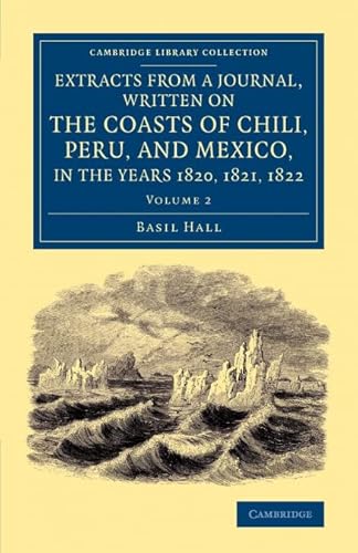 9781108065894: Extracts from a Journal, Written on the Coasts of Chili, Peru, and Mexico, in the Years 1820, 1821, 1822: Volume 2 (Cambridge Library Collection - Latin American Studies)