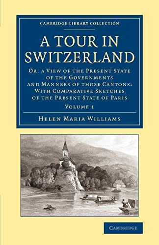 9781108065948: A Tour in Switzerland: Or, A View Of The Present State Of The Governments And Manners Of Those Cantons: With Comparative Sketches Of The Present State Of Paris