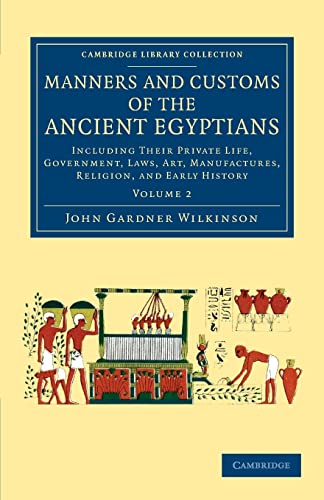 9781108066440: Manners and Customs of the Ancient Egyptians: Volume 2: Including their Private Life, Government, Laws, Art, Manufactures, Religion, and Early History (Cambridge Library Collection - Egyptology)