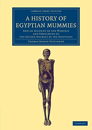 9781108066839: A History of Egyptian Mummies: And An Account Of The Worship And Embalming Of The Sacred Animals By The Egyptians (Cambridge Library Collection - Egyptology)