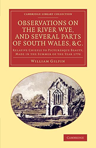 9781108066891: Observations on the River Wye, and Several Parts of South Wales, &c.: Relative Chiefly to Picturesque Beauty, Made in the Summer of the Year 1770 ... Library Collection - Art and Architecture)