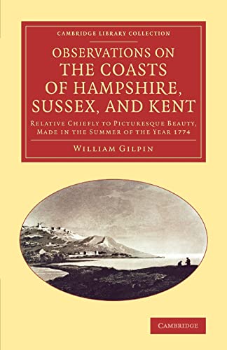 9781108067126: Observations On The Coasts Of Hampshire, Sussex, And Kent: Relative Chiefly to Picturesque Beauty, Made in the Summer of the Year 1774 (Cambridge Library Collection - Art and Architecture)