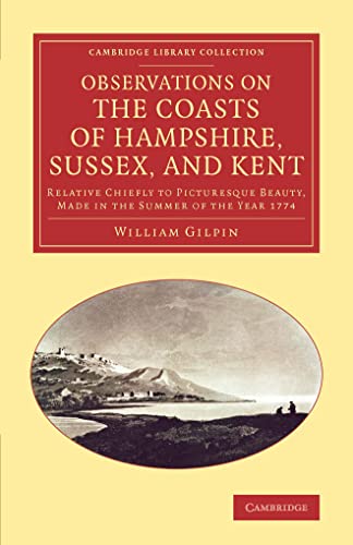 9781108067126: Observations on the Coasts of Hampshire, Sussex, and Kent: Relative Chiefly To Picturesque Beauty, Made In The Summer Of The Year 1774 (Cambridge Library Collection - Art And Architecture)