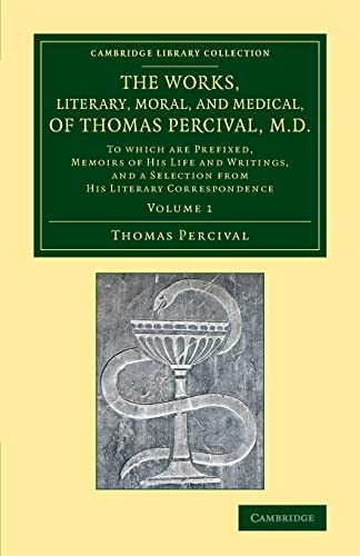 Imagen de archivo de The Works, Literary, Moral, and Medical, of Thomas Percival, M.D.: Volume 1: To Which Are Prefixed, Memoirs of his Life and Writings, and a Selection . Library Collection - History of Medicine) a la venta por Moe's Books