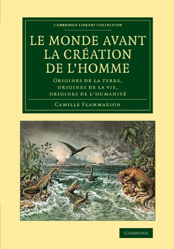 Le Monde Avant La Creation de L'Homme : Origines de La Terre, Origines de La Vie, Origines de L'Humanite - Camille Flammarion