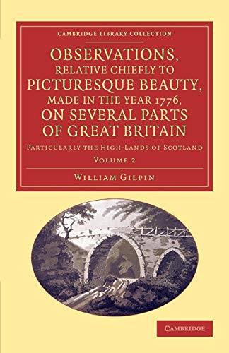 9781108069403: Observations, Relative Chiefly to Picturesque Beauty, Made in the Year 1776, on Several Parts of Great Britain: Particularly The High-Lands Of . . . Collection - Art And Architecture) (Volume 2)