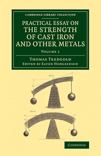9781108070348: Practical Essay on the Strength of Cast Iron and Other Metals: Containing Practical Rules, Tables, and Examples, Founded on a Series of Experiments, ... (Cambridge Library Collection - Technology)