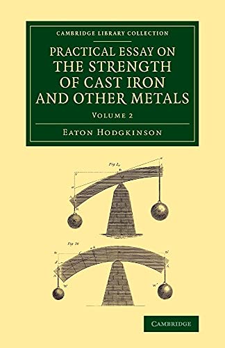 9781108070355: Practical Essay on the Strength of Cast Iron and Other Metals: Containing Practical Rules, Tables, and Examples, Founded on a Series of Experiments, ... (Cambridge Library Collection - Technology)