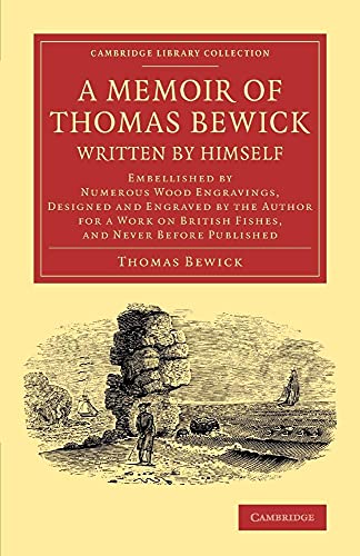 9781108070812: A Memoir of Thomas Bewick Written by Himself: Embellished by Numerous Wood Engravings, Designed and Engraved by the Author for a Work on British ... Library Collection - Art and Architecture)