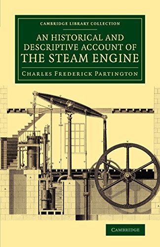 9781108071031: An Historical and Descriptive Account of the Steam Engine: Comprising a General View of the Various Modes of Employing Elastic Vapour as a Prime Mover ... (Cambridge Library Collection - Technology)
