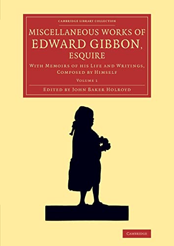 9781108072168: Miscellaneous Works of Edward Gibbon, Esquire: Volume 1: With Memoirs of his Life and Writings, Composed by Himself (Cambridge Library Collection - Literary Studies)