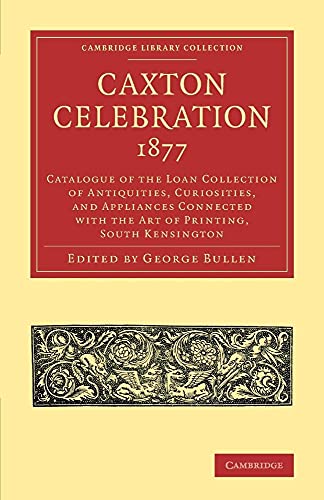Stock image for Caxton Celebration, 1877: Catalogue of the Loan Collection of Antiquities, Curiosities, and Appliances Connected with the Art of Printing, South Kensington for sale by Revaluation Books