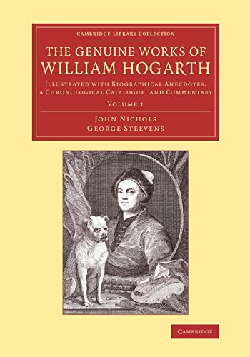 9781108075015: The Genuine Works of William Hogarth: Illustrated With Biographical Anecdotes, A Chronological Catalogue, And Commentary: Volume 1