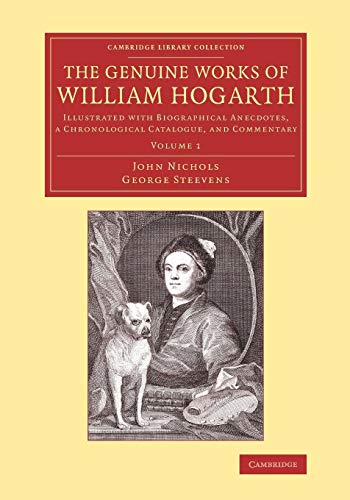 9781108075015: The Genuine Works of William Hogarth: Illustrated with Biographical Anecdotes, a Chronological Catalogue, and Commentary (Cambridge Library Collection - Art and Architecture) (Volume 1)