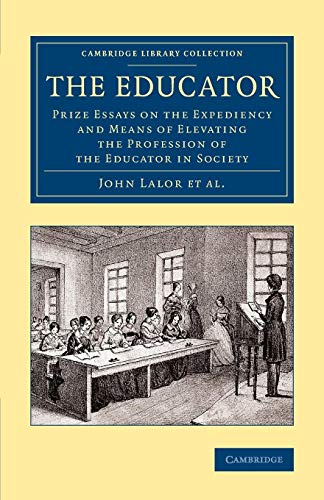 Beispielbild fr The Educator: Prize Essays on the Expediency and Means of Elevating the Profession of the Educator in Society zum Verkauf von Revaluation Books