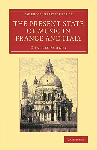 9781108075381: Present State Of Music In France And Italy: Or, the Journal of a Tour through those Countries, Undertaken to Collect Materials for a General History of Music (Cambridge Library Collection - Music)