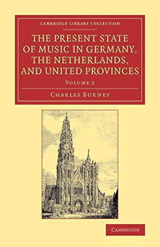 9781108075510: The Present State of Music in Germany, the Netherlands, and United Provinces: Or, The Journal Of A Tour Through Those Countries Undertaken To Collect Materials For A General History Of Music: Volume 2