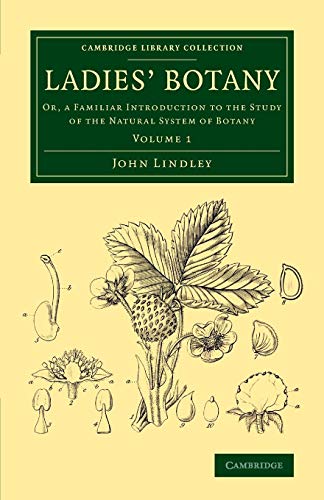 9781108076579: Ladies' Botany: Or, A Familiar Introduction To The Study Of The Natural System Of Botany: Volume 1 (Cambridge Library Collection - Botany and Horticulture)