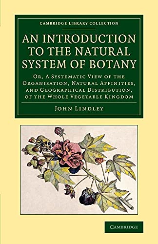 9781108076654: An Introduction to the Natural System of Botany: Or, A Systematic View Of The Organisation, Natural Affinities, And Geographical Distribution, Of The ... Library Collection - Botany and Horticulture)