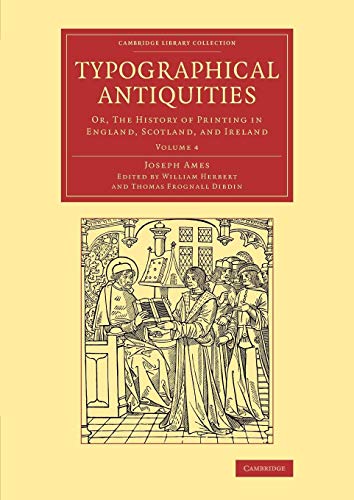 Beispielbild fr Typographical Antiquities: Or, The History Of Printing In England, Scotland, And Ireland: Volume 4 (Cambridge Library Collection - History of Printing, Publishing and Libraries) zum Verkauf von Cambridge Rare Books