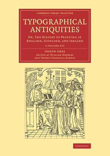 Imagen de archivo de Typographical Antiquities 4 Volume Set: Or, The History of Printing in England, Scotland, and Ireland (Cambridge Library Collection - History of Printing, Publishing and Libraries) a la venta por Lucky's Textbooks