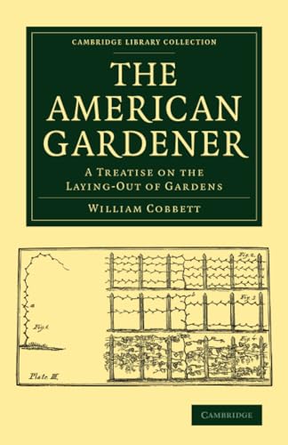 9781108077668: The American Gardener: A Treatise on the Laying-Out of Gardens, on the Making and Managing of Hot-Beds and Green-Houses, and on the Propagation and ... Library Collection - Botany and Horticulture)