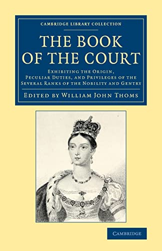 Imagen de archivo de The Book of the Court: Exhibiting the Origin, Peculiar Duties, and Privileges of the Several Ranks of the Nobility and Gentry a la venta por Revaluation Books