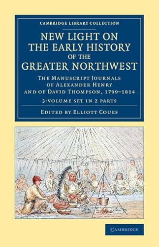 9781108079396: New Light on the Early History of the Greater Northwest 2 Volume Set: The Manuscript Journals of Alexander Henry and of David Thompson, 1799–1814 ... Library Collection - North American History)