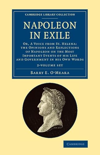 9781108081337: Napoleon in Exile 2 Volume Set: Or, A Voice from St. Helena: The Opinions and Reflections of Napoleon on the Most Important Events of his Life and Government in his Own Words