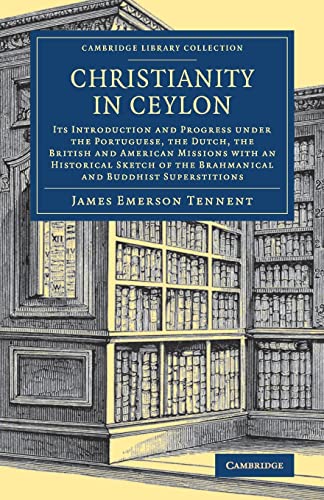 9781108082693: Christianity in Ceylon: Its Introduction and Progress under the Portuguese, the Dutch, the British and American Missions with an Historical Sketch of ... Library Collection - South Asian History)