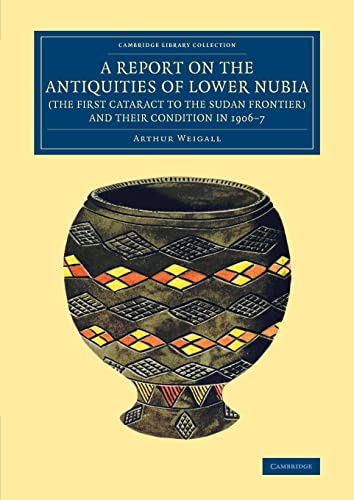 9781108083027: A Report on the Antiquities of Lower Nubia (the First Cataract to the Sudan Frontier) and their Condition in 1906–7 (Cambridge Library Collection - Egyptology)