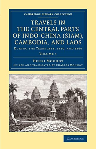 9781108084086: Travels in the Central Parts of Indo-China (Siam), Cambodia, and Laos: During the Years 1858, 1859, and 1860: Volume 1 (Cambridge Library Collection - East and South-East Asian History)