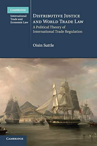 Imagen de archivo de Distributive Justice and World Trade Law: A Political Theory of International Trade Regulation: 36 (Cambridge International Trade and Economic Law, Series Number 36) a la venta por WorldofBooks