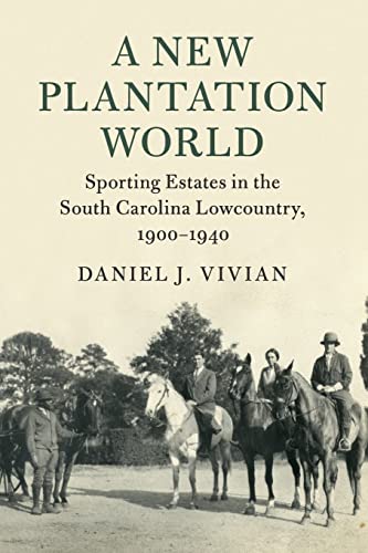 Beispielbild fr A New Plantation World: Sporting Estates in the South Carolina Lowcountry, 1900?1940 (Cambridge Studies on the American South) zum Verkauf von Book Deals