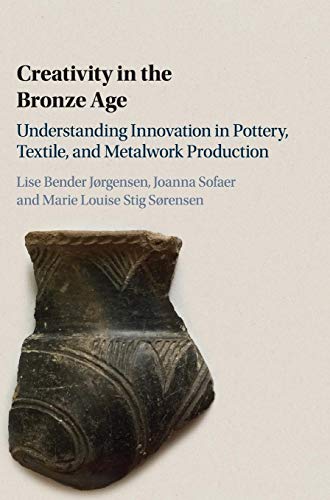 9781108421362: Creativity in the Bronze Age: Understanding Innovation in Pottery, Textile, and Metalwork Production