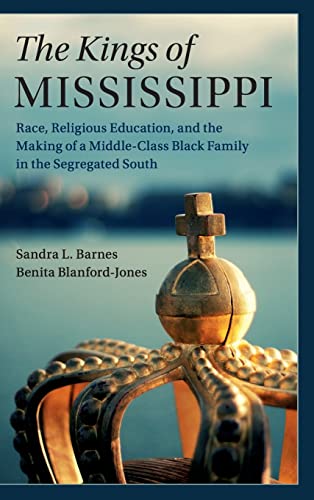 9781108424066: The Kings of Mississippi: Race, Religious Education, and the Making of a Middle-Class Black Family in the Segregated South (Cambridge Studies in ... Economics: Economics and Social Identity)